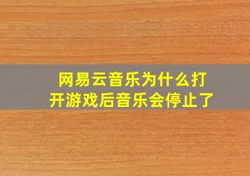 网易云音乐为什么打开游戏后音乐会停止了