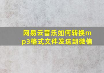 网易云音乐如何转换mp3格式文件发送到微信