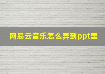 网易云音乐怎么弄到ppt里