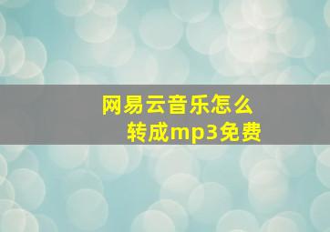 网易云音乐怎么转成mp3免费