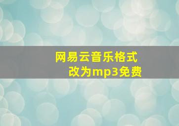 网易云音乐格式改为mp3免费