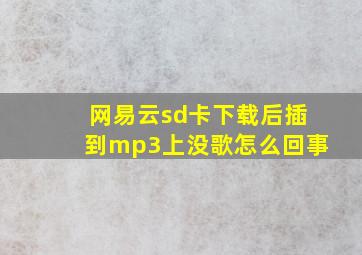 网易云sd卡下载后插到mp3上没歌怎么回事