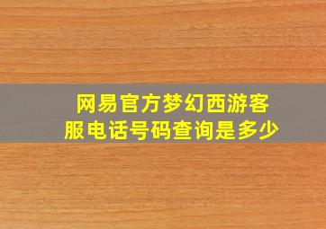 网易官方梦幻西游客服电话号码查询是多少