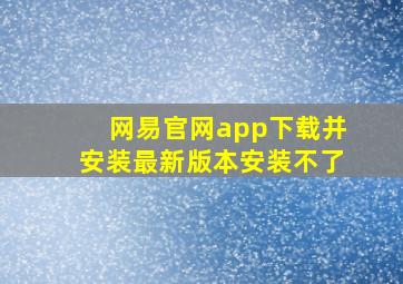 网易官网app下载并安装最新版本安装不了