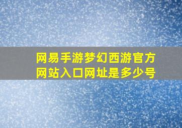 网易手游梦幻西游官方网站入口网址是多少号