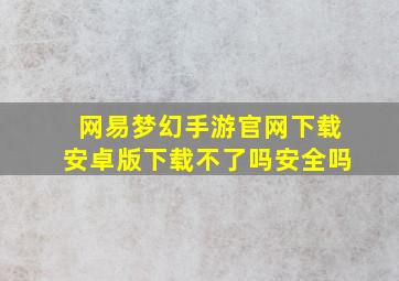 网易梦幻手游官网下载安卓版下载不了吗安全吗