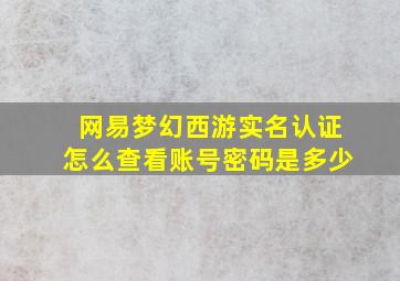 网易梦幻西游实名认证怎么查看账号密码是多少