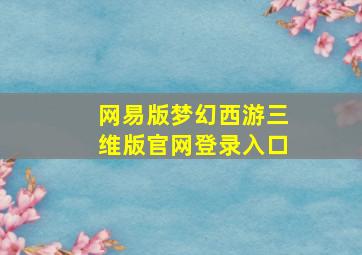 网易版梦幻西游三维版官网登录入口