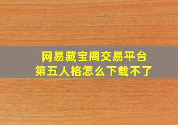 网易藏宝阁交易平台第五人格怎么下载不了