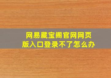 网易藏宝阁官网网页版入口登录不了怎么办