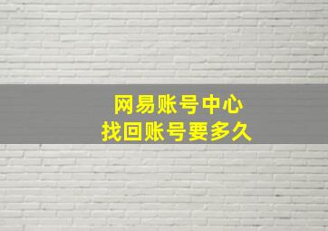 网易账号中心找回账号要多久