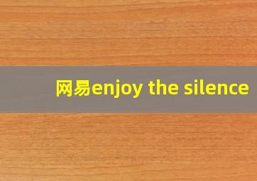 网易enjoy the silence