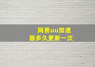 网易uu加速器多久更新一次