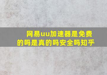 网易uu加速器是免费的吗是真的吗安全吗知乎