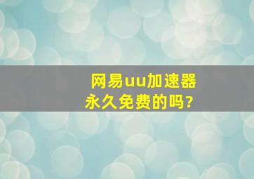 网易uu加速器永久免费的吗?