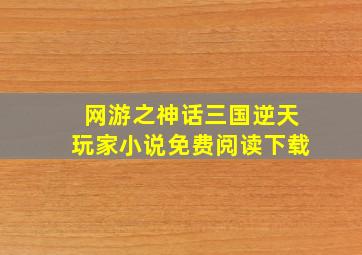 网游之神话三国逆天玩家小说免费阅读下载