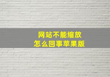 网站不能缩放怎么回事苹果版