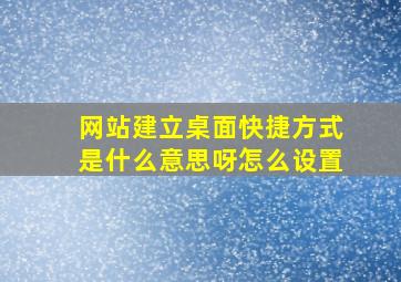 网站建立桌面快捷方式是什么意思呀怎么设置