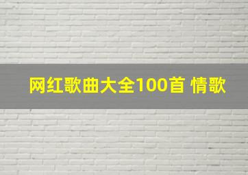 网红歌曲大全100首 情歌