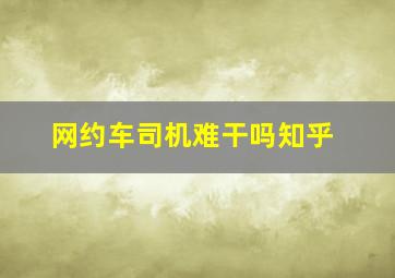 网约车司机难干吗知乎