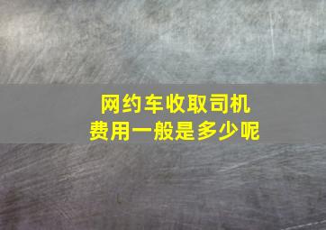 网约车收取司机费用一般是多少呢