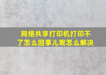 网络共享打印机打印不了怎么回事儿呢怎么解决