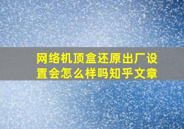 网络机顶盒还原出厂设置会怎么样吗知乎文章