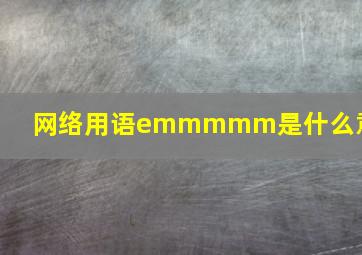 网络用语emmmmm是什么意思