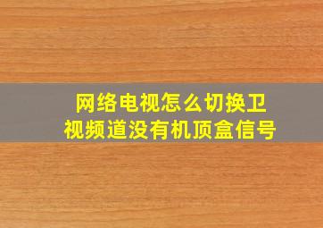 网络电视怎么切换卫视频道没有机顶盒信号