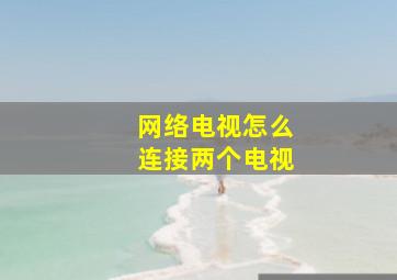 网络电视怎么连接两个电视