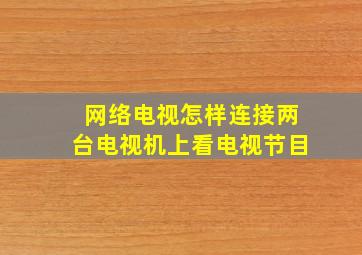 网络电视怎样连接两台电视机上看电视节目