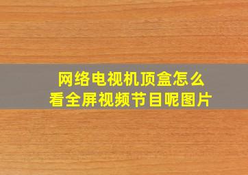 网络电视机顶盒怎么看全屏视频节目呢图片