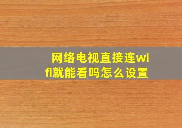 网络电视直接连wifi就能看吗怎么设置