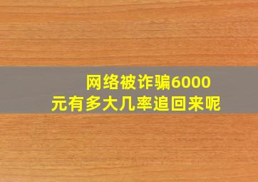 网络被诈骗6000元有多大几率追回来呢