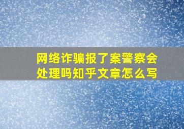 网络诈骗报了案警察会处理吗知乎文章怎么写