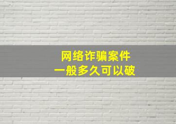 网络诈骗案件一般多久可以破