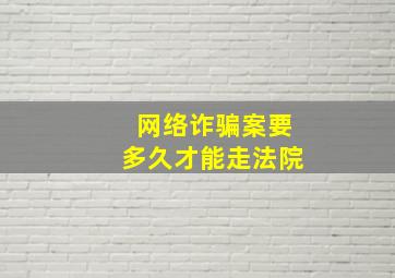 网络诈骗案要多久才能走法院