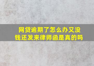 网贷逾期了怎么办又没钱还发来律师函是真的吗