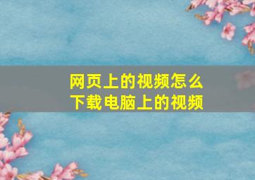 网页上的视频怎么下载电脑上的视频