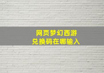 网页梦幻西游兑换码在哪输入