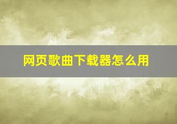 网页歌曲下载器怎么用