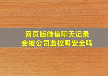 网页版微信聊天记录会被公司监控吗安全吗