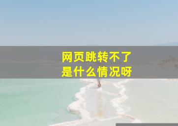 网页跳转不了是什么情况呀