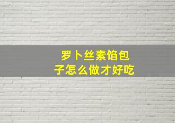 罗卜丝素馅包子怎么做才好吃