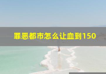 罪恶都市怎么让血到150