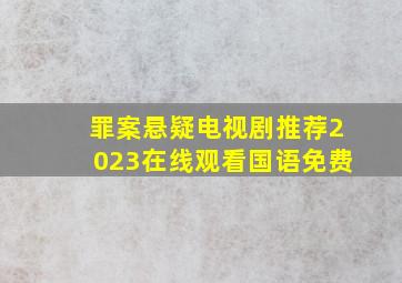 罪案悬疑电视剧推荐2023在线观看国语免费