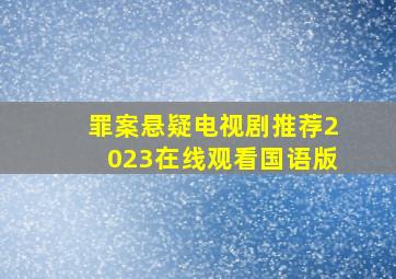 罪案悬疑电视剧推荐2023在线观看国语版