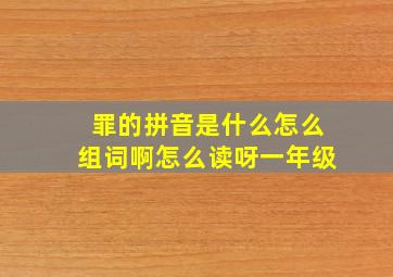 罪的拼音是什么怎么组词啊怎么读呀一年级