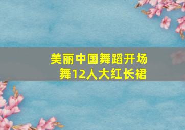 美丽中国舞蹈开场舞12人大红长裙