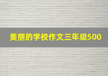 美丽的学校作文三年级500